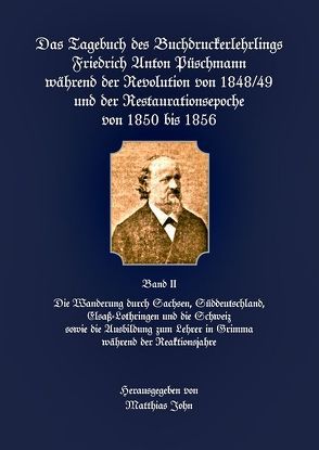 Das Tagebuch des Buchdruckerlehrlings Friedrich Anton Püschmann während der Revolution von 1848/49 und der Restaurationsepoche von 1850 bis 1856 von John,  Matthias