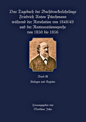 Das Tagebuch des Buchdruckerlehrlings Friedrich Anton Püschmann während der Revolution von 1848/49 und der Restaurationsepoche von 1850 bis 1856 von John,  Matthias