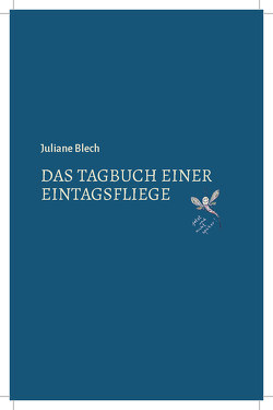 Das Tagebuch einer Eintagsfliege von Blech,  Juliane