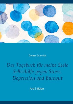 Das Tagebuch für meine Seele. Selbsthilfe gegen Stress, Depression und Burnout. von Schmidt,  Doreen