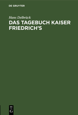 Das Tagebuch Kaiser Friedrich’s von Delbrueck,  Hans