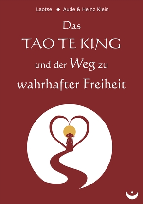 Das TAO TE KING und der Weg zu wahrhafter Freiheit von Klein,  Aude, Klein,  Heinz, Laotse