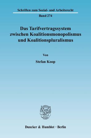 Das Tarifvertragssystem zwischen Koalitionsmonopolismus und Koalitionspluralismus. von Koop,  Stefan