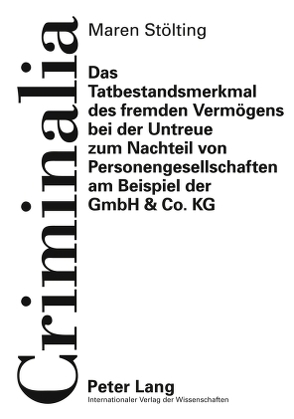 Das Tatbestandsmerkmal des fremden Vermögens bei der Untreue zum Nachteil von Personengesellschaften am Beispiel der GmbH & Co. KG von Stölting,  Maren