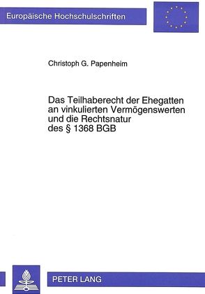 Das Teilhaberecht der Ehegatten an vinkulierten Vermögenswerten und die Rechtsnatur des § 1368 BGB von Papenheim,  Christoph G.