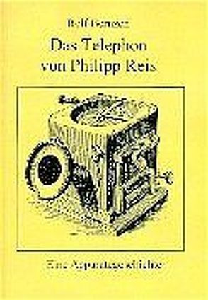 Das Telephon von Philipp Reis von Bernzen,  Rolf