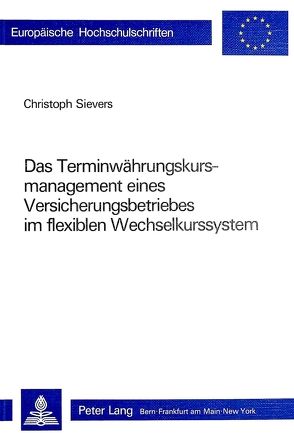 Das Terminwährungskursmanagement eines Versicherungsbetriebes im flexiblen Wechselkurssystem von Sievers,  Christoph