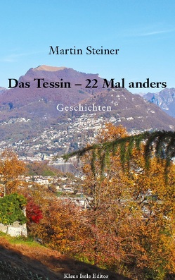 Das Tessin – 22 Mal anders von Steiner,  Martin