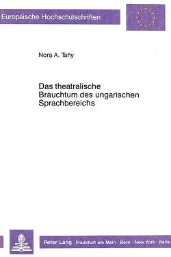Das theatralische Brauchtum des ungarischen Sprachbereichs von Tahy,  Nora