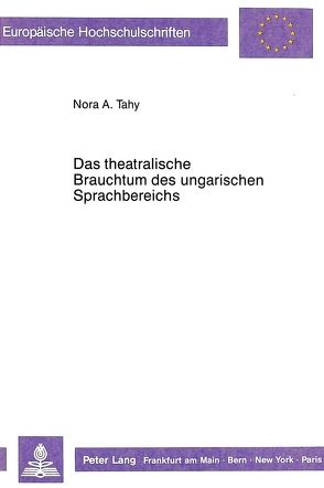 Das theatralische Brauchtum des ungarischen Sprachbereichs von Tahy,  Nora