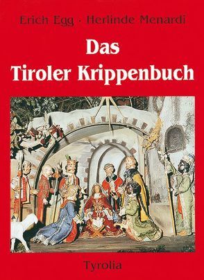 Das Tiroler Krippenbuch von Egg,  Erich, Menardi,  Herlinde