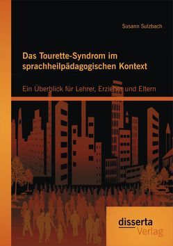 Das Tourette-Syndrom im sprachheilpädagogischen Kontext: Ein Überblick für Lehrer, Erzieher und Eltern von Sulzbach,  Susann