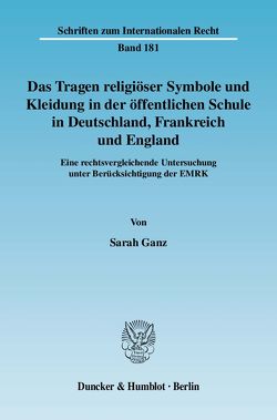 Das Tragen religiöser Symbole und Kleidung in der öffentlichen Schule in Deutschland, Frankreich und England. von Ganz,  Sarah