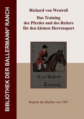 Bibliothek der Ballermann-Ranch / Das Training des Pferdes und des Reiters für den kleinen Herrensport von von Westrell,  Richard