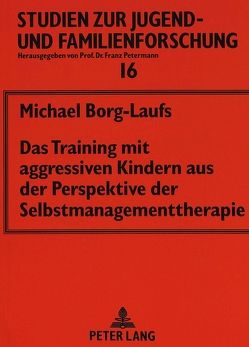 Das Training mit aggressiven Kindern aus der Perspektive der Selbstmanagementtherapie von Borg-Laufs,  Michael