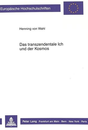 Das transzendentale Ich und der Kosmos von von Wahl,  Henning