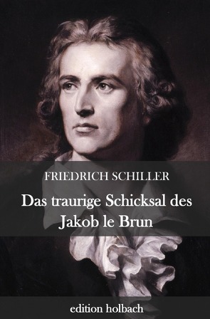 Das traurige Schicksal des Jakob le Brun von Schiller,  Friedrich