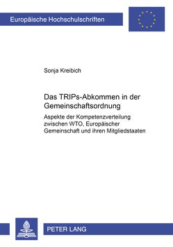 Das TRIPs-Abkommen in der Gemeinschaftsordnung von Kreibich,  Sonja