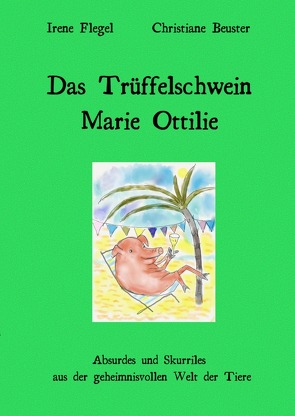 Das Trüffelschwein Marie Ottilie von Flegel,  Irene