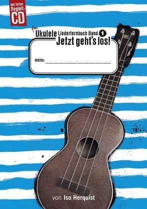 Das Ukulele Liederlernbuch Band 1: Jetzt geht’s los! von Herquist,  Iso