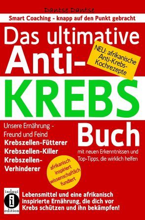 Das ultimative Anti-KREBS-Buch! Unsere Ernährung – Freund und Feind: Krebszellen-Fütterer, Krebszellen-Killer, Krebszellen-Verhinderer von Dantse,  Dantse