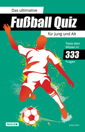 Das ultimative Fußball Quiz für Jung und Alt: Teste dein Wissen in 333 Fragen von Erbs,  Julian