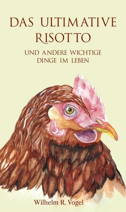 Das ultimative Risotto und andere wichtige Dinge im Leben von Vogel,  Wilhelm R.