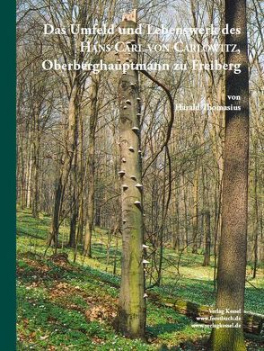 Das Umfeld und Lebenswerk des Hans Carl von Carlowitz, Oberberghauptmann zu Freiberg von Thomasius,  Harald