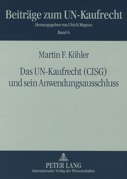 Das UN-Kaufrecht (CISG) und sein Anwendungsausschluss von Köhler,  Martin F.