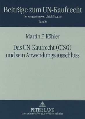 Das UN-Kaufrecht (CISG) und sein Anwendungsausschluss von Köhler,  Martin F.