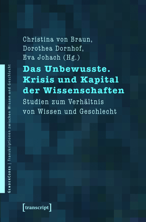 Das Unbewusste. Krisis und Kapital der Wissenschaften von Braun,  Christina von, Dornhof,  Dorothea, Johach,  Eva