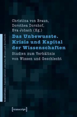 Das Unbewusste. Krisis und Kapital der Wissenschaften von Braun,  Christina von, Dornhof,  Dorothea, Johach,  Eva