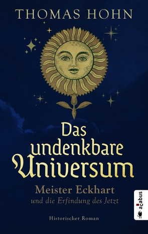 Das undenkbare Universum: Meister Eckhart und die Erfindung des Jetzt von Hohn,  Thomas