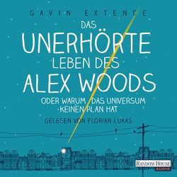Das unerhörte Leben des Alex Woods oder warum das Universum keinen Plan hat von Ernst,  Alexandra, Extence,  Gavin, Lukas,  Florian