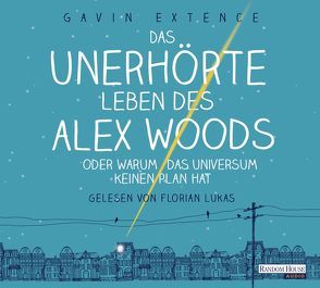 Das unerhörte Leben des Alex Woods oder warum das Universum keinen Plan hat von Ernst,  Alexandra, Extence,  Gavin, Lukas,  Florian