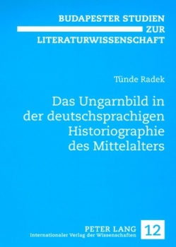 Das Ungarnbild in der deutschsprachigen Historiographie des Mittelalters von Radek,  Tünde