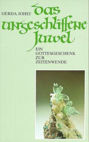 Das ungeschliffene Juwel. Ein Gottesgeschenk zur Zeitenwende von Johst,  Gerda