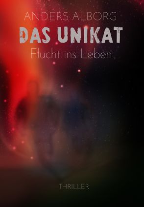 Das Unikat – Flucht ins Leben (Thriller) von Alborg,  Anders