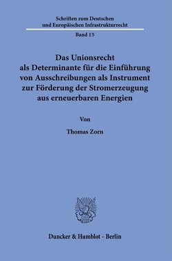 Das Unionsrecht als Determinante für die Einführung von Ausschreibungen als Instrument zur Förderung der Stromerzeugung aus erneuerbaren Energien. von Zorn,  Thomas