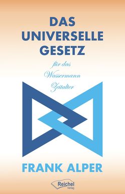 Das Universelle Gesetz für das Wassermann-Zeitalter von Alper,  Frank, Reichel,  Gertraud