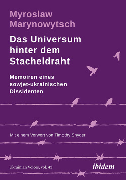 Das Universum hinter dem Stacheldraht: Memoiren eines sowjet-ukrainischen Dissidenten von Hartmann,  Max, Marynowytsch,  Myroslaw, Snyder,  Timothy, Umland,  Andreas