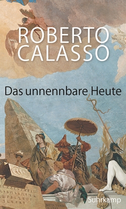 Das unnennbare Heute von Calasso,  Roberto, Klein,  Reimar, Schneider,  Marianne