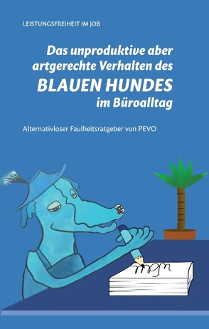 Das unproduktive aber artgerechte Verhalten des blauen Hundes im Büroalltag von Vogel,  Peter F.