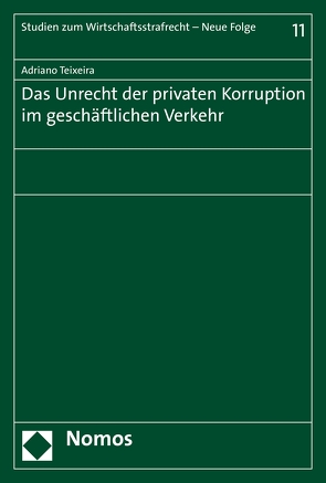 Das Unrecht der privaten Korruption im geschäftlichen Verkehr von Teixeira,  Adriano