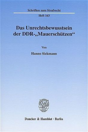 Das Unrechtsbewusstsein der DDR-„Mauerschützen“. von Siekmann,  Hanno