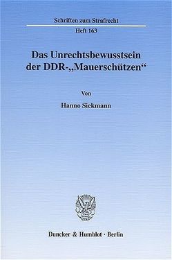 Das Unrechtsbewusstsein der DDR-„Mauerschützen“. von Siekmann,  Hanno
