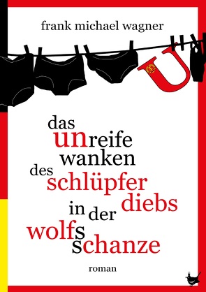 Das unreife Wanken des Schlüpferdiebs in der Wolfsschanze von Wagner,  Frank Michael