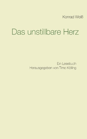 Das unstillbare Herz von Kölling,  Timo, Weiß,  Konrad