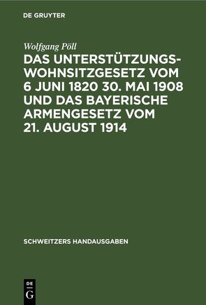Das Unterstützungswohnsitzgesetz vom 6 Juni 1820 30. Mai 1908 und das bayerische Armengesetz vom 21. August 1914 von Pöll,  Wolfgang