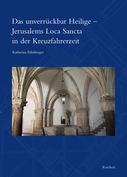 Das unverrückbar Heilige – Jerusalems Loca Sancta in der Kreuzfahrerzeit von Palmberger,  Katharina